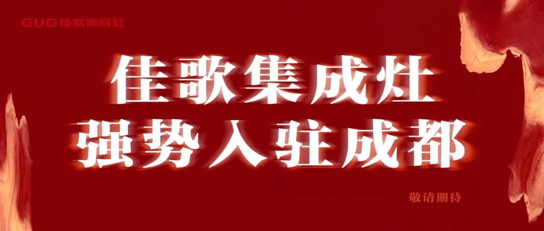 全國布局大動作——佳歌集成灶正式入駐成都！